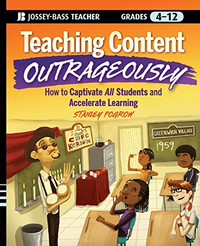 Teaching Content Outrageously: How to Captivate All Students and Accelerate Learning, Grades 4-12 - Pogrow, Stanley