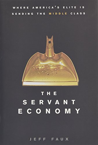 The Servant Economy: Where America's Elite is Sending the Middle Class (9780470182390) by Faux, Jeff