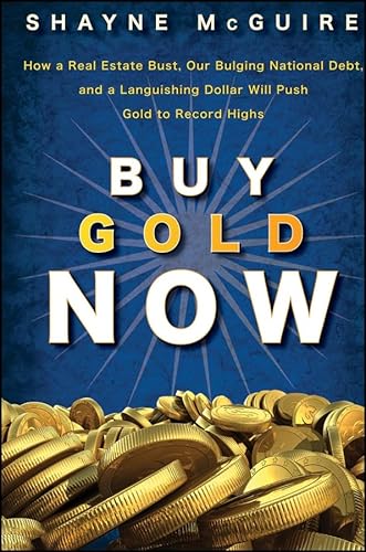 Stock image for Buy Gold Now: How a Real Estate Bust, our Bulging National Debt, and the Languishing Dollar Will Push Gold to Record Highs for sale by SecondSale