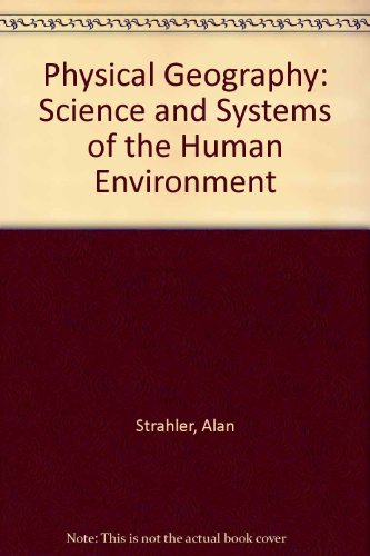 Physical Geography: Science and Systems of the Human Environment (9780470189238) by Strahler, Alan; Strahler, Arthur