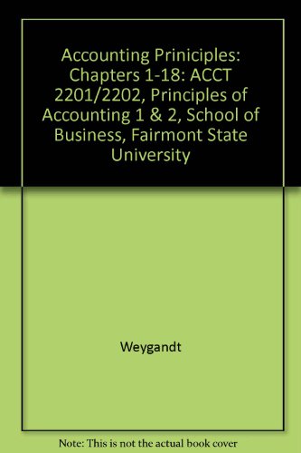 Accounting Priniciples: Chapters 1-18: ACCT 2201/2202, Principles of Accounting 1 & 2, School of Business, Fairmont State University - Weygandt