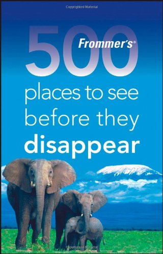 Frommer's 500 Places to See Before They Disappear - Hughes, Holly