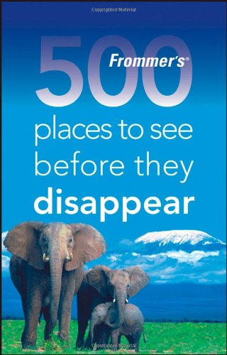 9780470189863: Frommer's 500 Places to See Before They Disappear [Lingua Inglese]: A Celebration of the World's Fragile Wonders