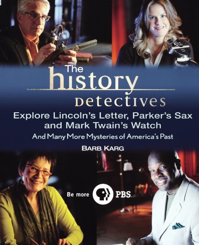 Stock image for The History Detectives Explore Lincoln's Letter, Parker's Sax, and Mark Twain's Watch: And Many More Mysteries of America's Past for sale by Keeper of the Page