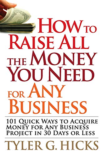 9780470191163: How to Raise All the Money You Need for Any Business: 101 Quick Ways to Acquire Money for Any Business Project in 30 Days or Less