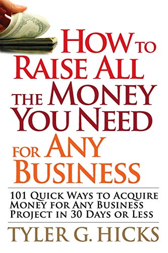 Stock image for How to Raise All the Money You Need for Any Business: 101 Quick Ways to Acquire Money for Any Business Project in 30 Days or Less for sale by Goodwill Books