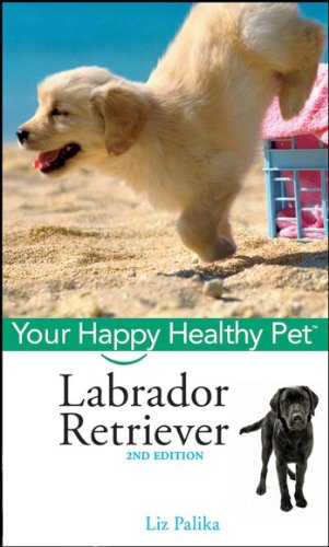 Labrador Retriever: Your Happy Healthy Pet (Your Happy Healthy Pet, 101) (9780470192306) by Palika, Liz