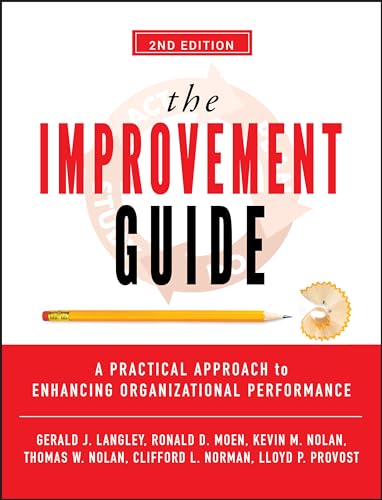 The Improvement Guide: A Practical Approach to Enhancing Organizational Performance (9780470192412) by Langley, Gerald J.; Moen, Ronald D.; Nolan, Kevin M.; Nolan, Thomas W.; Norman, Clifford L.; Provost, Lloyd P.