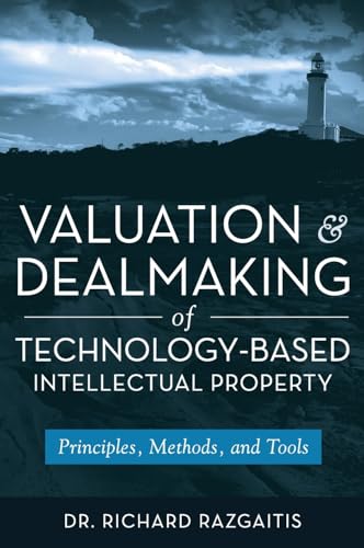 

Valuation and Dealmaking of Technology-Based Intellectual Property: Principles, Methods and Tools