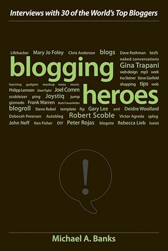 Blogging Heroes: Interviews with 30 of the World's Top Bloggers - Banks, Michael A.