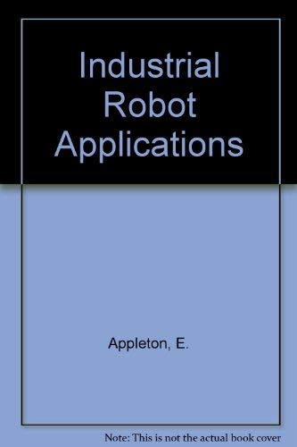 Industrial Robot Applications (Pitman Research Notes in Mathematics Series,) (9780470208939) by Appleton, E.