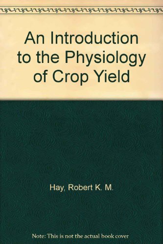 An Introduction to the Physiology of Crop Yield (9780470211922) by Hay, Robert K. M.; Walker, Andrew J.