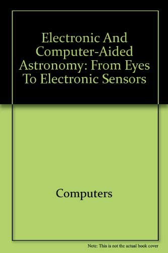 Beispielbild fr Electronic and computer-aided astronomy: From eyes to electronic sensors (The Ellis Horwood library of space science and space technology) zum Verkauf von Books From California