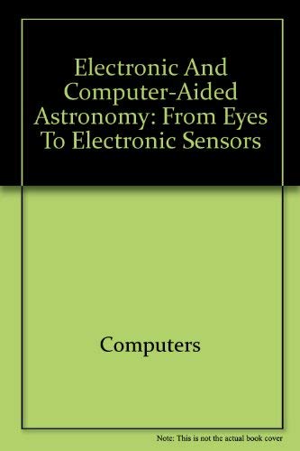 Stock image for Electronic and computer-aided astronomy: From eyes to electronic sensors (The Ellis Horwood library of space science and space technology) for sale by Books From California