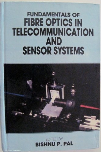 Fundamentals of Fibre Optics in Telecommunication and Sensor Systems - Bishnu P. Pal