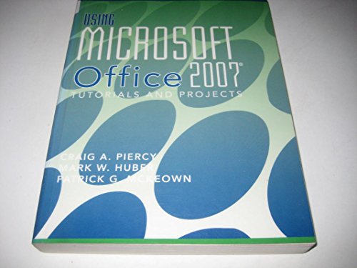 Using Microsoft Office 2007: Tutorials and Projects (9780470223901) by Piercy, Craig A.; Huber, Mark W.; McKeown, Patrick G.