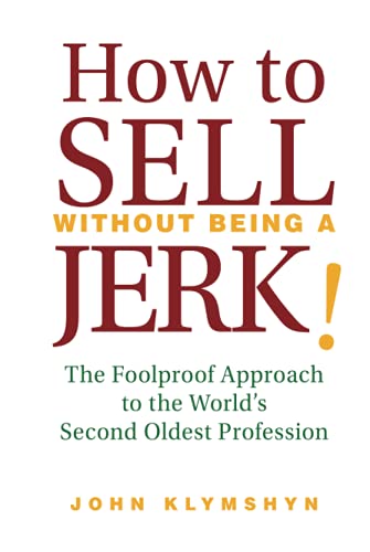 Stock image for How to Sell Without Being a Jerk! : The Foolproof Approach to the World's Second Oldest Profession for sale by Better World Books