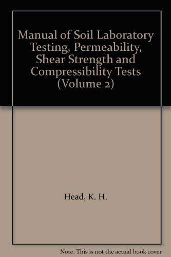 Manual of Soil Laboratory Testing, Permeability, Shear Strength and Compressibility Tests (Volume 2) (9780470233627) by Head, K. H.