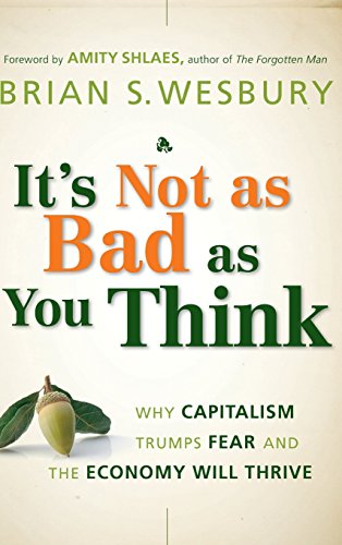 Stock image for It's Not as Bad as You Think: Why Capitalism Trumps Fear and the Economy Will Thrive for sale by Your Online Bookstore