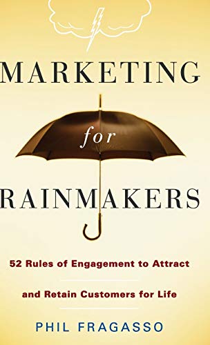 Marketing for Rainmakers: 52 Rules of Engagement to Attract and Retain Customers for Life: SIGNED...