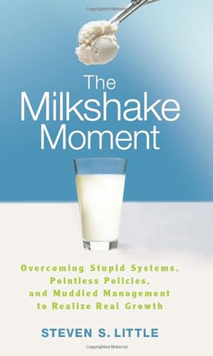 Imagen de archivo de The Milkshake Moment: Overcoming Stupid Systems, Pointless Policies and Muddled Management to Realize Real Growth a la venta por SecondSale