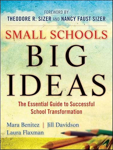 Small Schools, Big Ideas: The Essential Guide to Successful School Transformation (9780470259078) by Benitez, Mara; Davidson, Jill; Flaxman, Laura; Sizer, Ted; Faust Sizer, Nancy