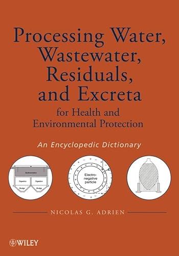 Processing Water, Wastewater, Residuals, and Excreta for Health and Environmental Protection: An Encyclopedic Dictionary - Adrien, Nicolas G.