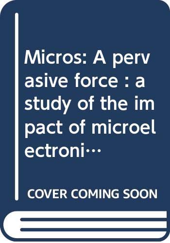 Micros: A Pervasive Force: A Study of the Impact of Microelectronics on Business and Society, 1946-90 (9780470268919) by Orme, Michael