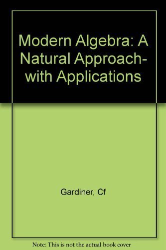 Modern Algebra: A Natural Approach, with Applications (Ellis Horwood Series in Mathematics & Its Applications) (9780470271155) by Gardiner, Cyril F.; Gardiner, C. F.