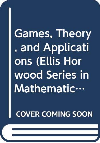 9780470275078: Games, Theory, and Applications (Ellis Horwood Series in Mathematics and Its Applications)