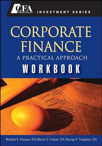Corporate Finance: A Practical Approach Workbook (9780470282434) by Clayman, Michelle R.; Fridson, Martin S.; Troughton, George H.