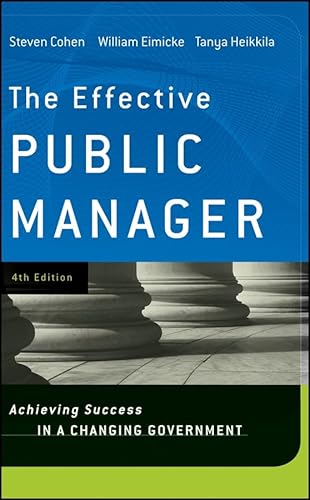 The Effective Public Manager: Achieving Success in a Changing Government - Heikkila, Tanya,Eimicke, William,Cohen, Steven