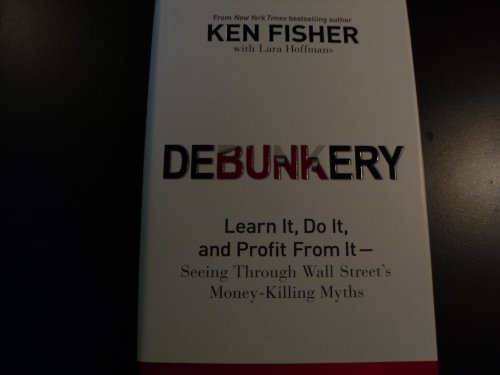 9780470285350: Debunkery: Learn It, Do It, and Profit from It -- Seeing Through Wall Street's Money-Killing Myths (Fisher Investments Press)