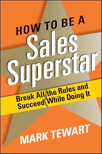 9780470300961: How to Be a Sales Superstar: Break All the Rules and Succeed While Doing It