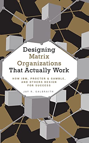 Imagen de archivo de Designing Matrix Organizations that Actually Work: How IBM, Procter & Gamble and Others Design for Success (Jossey-Bass Business & Management) a la venta por SecondSale