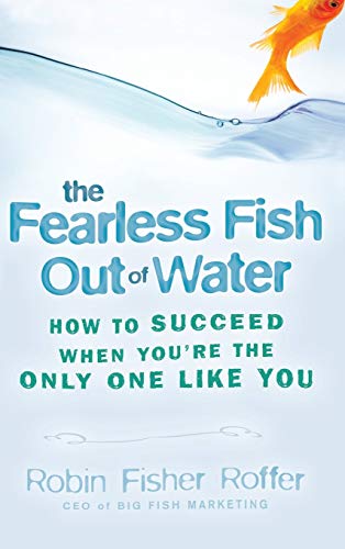 Imagen de archivo de The Fearless Fish Out of Water : How to Succeed When You're the Only One Like You a la venta por Better World Books