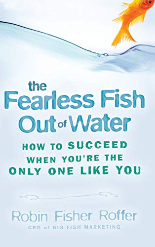 Stock image for The Fearless Fish Out of Water: How to Succeed When You're the Only One Like You for sale by SecondSale