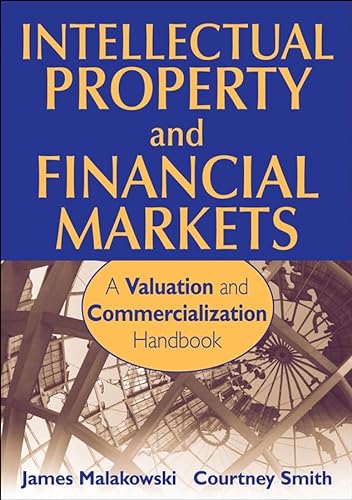 Intellectual Property and Financial Markets: A Valuation and Commercialization Handbook (9780470343470) by Malackowski, James; Smith, Courtney