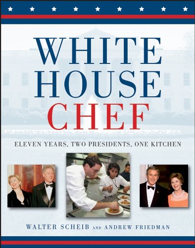 White House Chef: Eleven Years, Two Presidents, One Kitchen (9780470344767) by Scheib, Walter; Friedman, Andrew