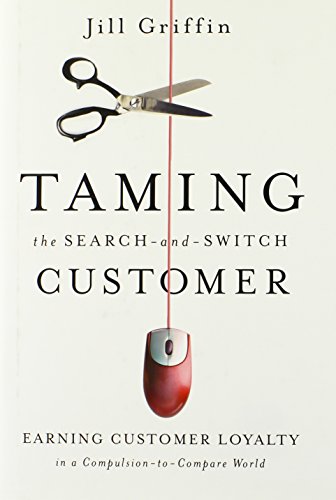 Taming the Search-and-Switch Customer: Earning Customer Loyalty in a Compulsion-to-Compare World - Jill Griffin