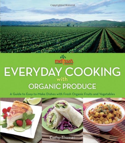 Stock image for Melissa's Everyday Cooking with Organic Produce: A Guide to Easy-to-Make Dishes with Fresh Organic Fruits and Vegetables for sale by SecondSale