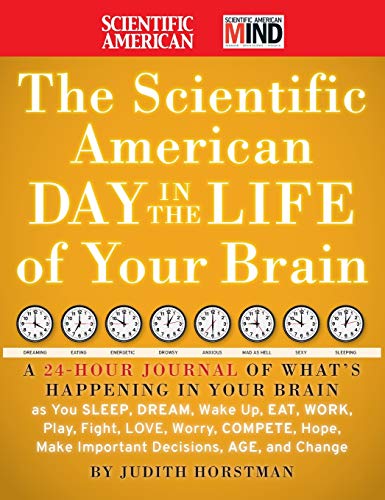 Stock image for The Scientific American Day in the Life of Your Brain : A 24-Hour Journal of What's Happening in Your Brain As You Sleep, Dream, Wake Up, Eat, Work, Play, Fight, Love, Worry, Compete, Hope, Make Important Decisions, Age and Change for sale by Better World Books