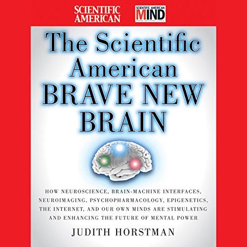 The Scientific American Brave New Brain: How Neuroscience, Brain-Machine Interfaces, Neuroimaging, Psychopharmacology, Epigenetics, the Internet, and ... and Enhancing the Future of Mental Power (9780470376249) by Horstman, Judith; Scientific American