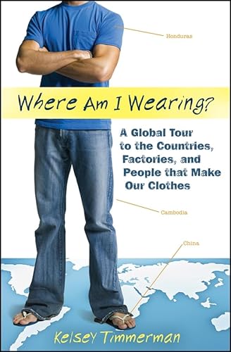 9780470376546: Where am I Wearing?: A Global Tour to the Countries, Factories, and People That Make Our Clothes