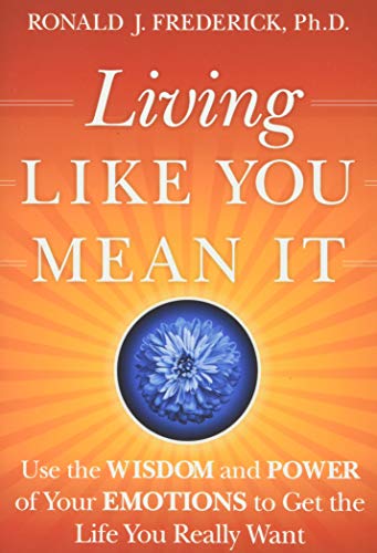 Stock image for Living Like You Mean It: Use the Wisdom and Power of Your Emotions to Get the Life You Really Want for sale by ThriftBooks-Atlanta
