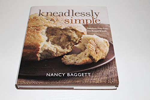 Kneadlessly Simple: Fabulous, Fuss-Free, No-Knead Breads - Baggett, Nancy