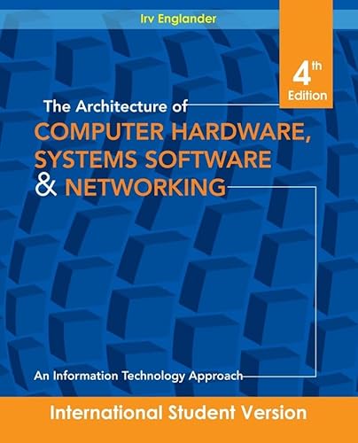 Architecture of Computer Hardware and System Software: An Information Technology Approach, Fourth Edition International Student Version (9780470400289) by Irv Englander