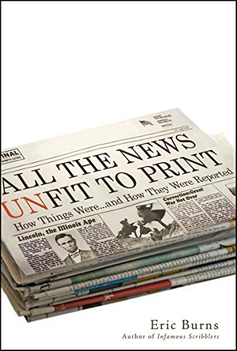 Beispielbild fr All the News Unfit to Print : How Things Were. and How They Were Reported zum Verkauf von Better World Books