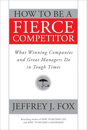 Stock image for How to Be a Fierce Competitor: What Winning Companies and Great Managers Do in Tough Times for sale by Reliant Bookstore