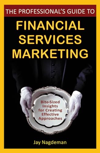 Stock image for The Professional's Guide to Financial Services Marketing: Bite-Sized Insights For Creating Effective Approaches for sale by Once Upon A Time Books